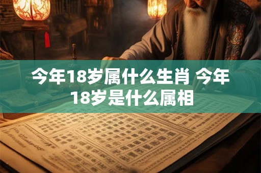 今年18岁属什么生肖 今年18岁是什么属相