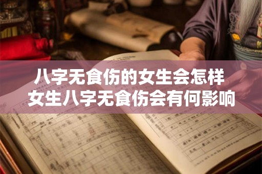 八字无食伤的女生会怎样 女生八字无食伤会有何影响