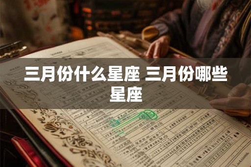 三月份什么星座 三月份哪些星座