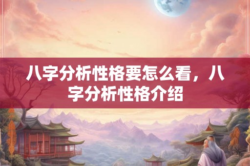 八字分析性格要怎么看，八字分析性格介绍