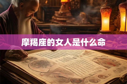 摩羯座的女人是什么命