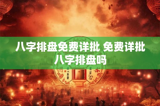 八字排盘免费详批 免费详批八字排盘吗