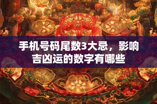 手机号码尾数3大忌，影响吉凶运的数字有哪些