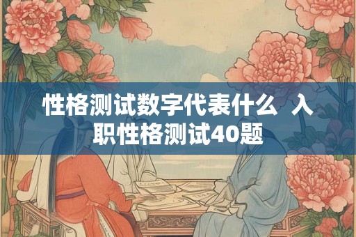 性格测试数字代表什么  入职性格测试40题