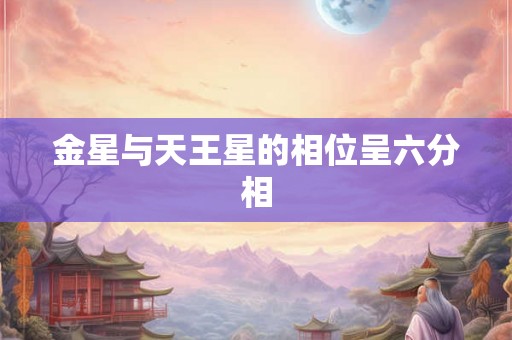金星与天王星的相位呈六分相