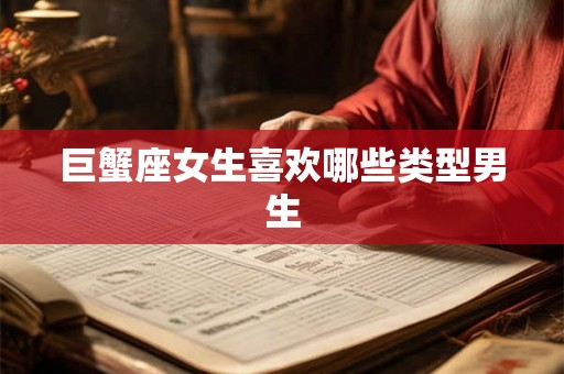 巨蟹座女生喜欢哪些类型男生