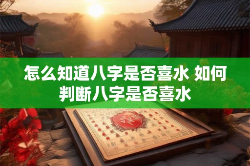 怎么知道八字是否喜水 如何判断八字是否喜水