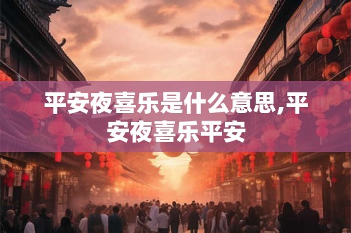 平安夜喜乐是什么意思,平安夜喜乐平安
