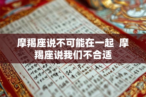 摩羯座说不可能在一起  摩羯座说我们不合适