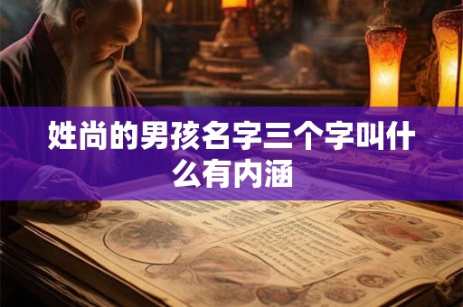 姓尚的男孩名字三个字叫什么有内涵