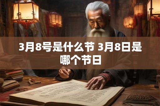 3月8号是什么节 3月8日是哪个节日 3月8号是什么节 3月8日是哪个节日