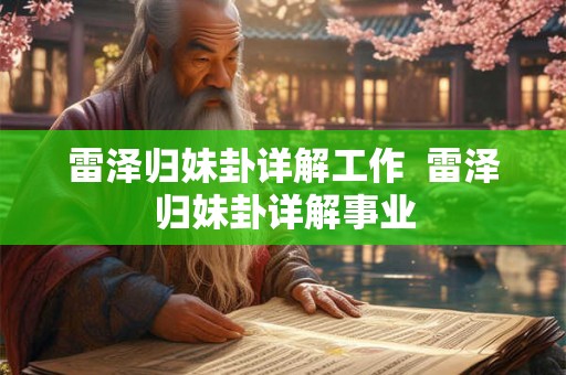 雷泽归妹卦详解工作 雷泽归妹卦详解事业 雷泽归妹卦详解工作 雷泽归妹卦详解事业