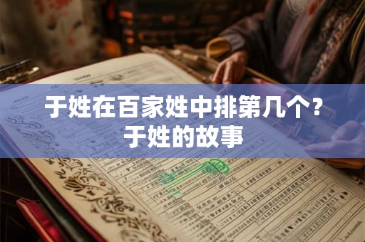 于姓在百家姓中排第几个？于姓的故事