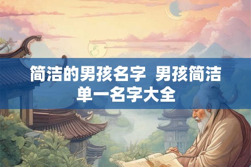 简洁的男孩名字  男孩简洁单一名字大全
