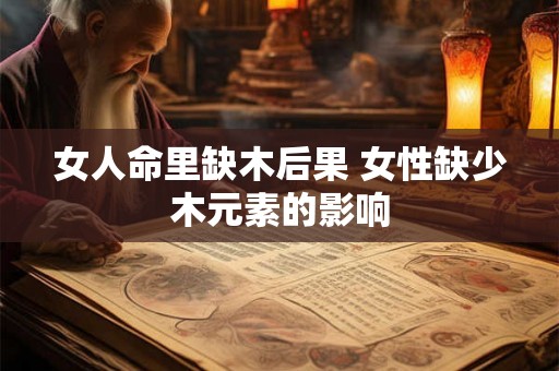 女人命里缺木后果 女性缺少木元素的影响