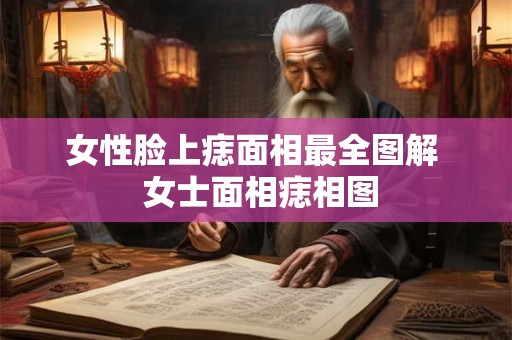 女性脸上痣面相最全图解  女士面相痣相图