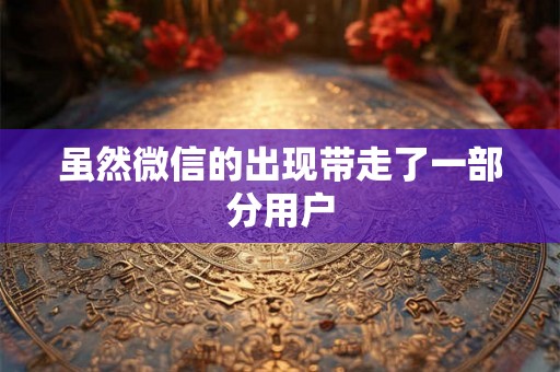 虽然微信的出现带走了一部分用户