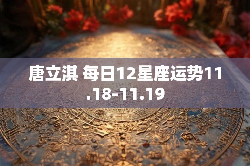 唐立淇 每日12星座运势11.18-11.19