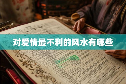 对爱情最不利的风水有哪些