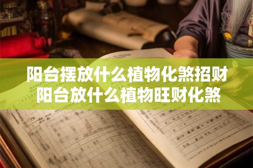 阳台摆放什么植物化煞招财 阳台放什么植物旺财化煞