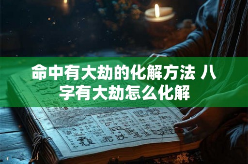 命中有大劫的化解方法 八字有大劫怎么化解