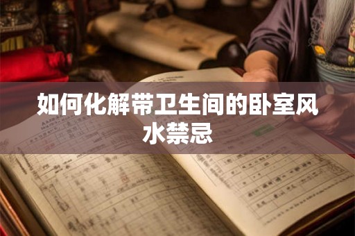如何化解带卫生间的卧室风水禁忌
