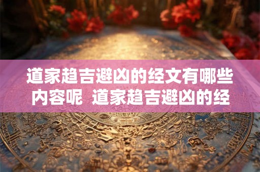 道家趋吉避凶的经文有哪些内容呢  道家趋吉避凶的经文有哪些内容呢