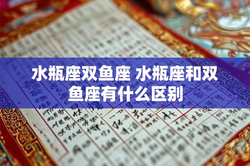 水瓶座双鱼座 水瓶座和双鱼座有什么区别