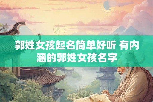郭姓女孩起名简单好听 有内涵的郭姓女孩名字