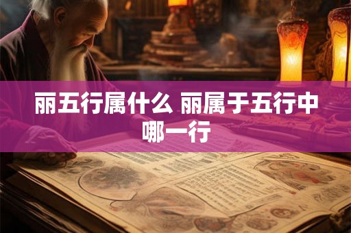 丽五行属什么 丽属于五行中哪一行