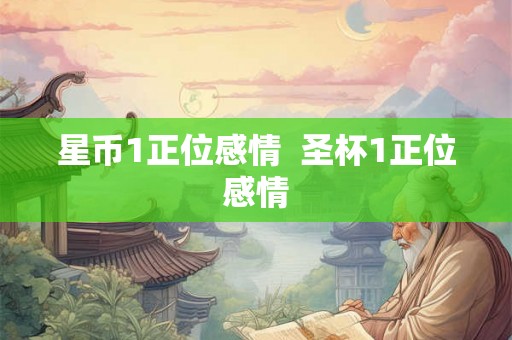 星币1正位感情  圣杯1正位感情