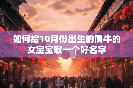 如何给10月份出生的属牛的女宝宝取一个好名字