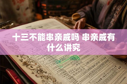 十三不能串亲戚吗 串亲戚有什么讲究