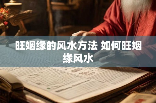 旺姻缘的风水方法 如何旺姻缘风水