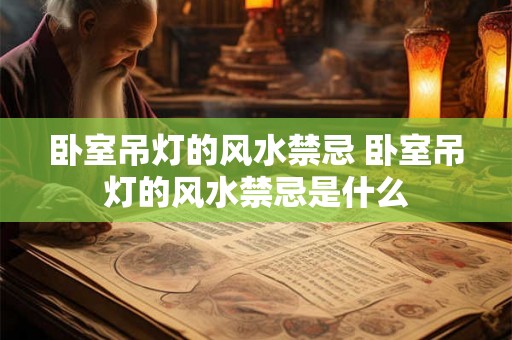 卧室吊灯的风水禁忌 卧室吊灯的风水禁忌是什么