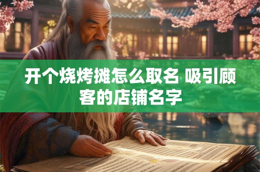 开个烧烤摊怎么取名 吸引顾客的店铺名字