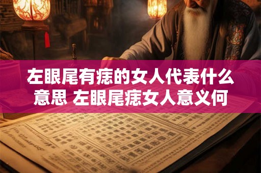 左眼尾有痣的女人代表什么意思 左眼尾痣女人意义何在