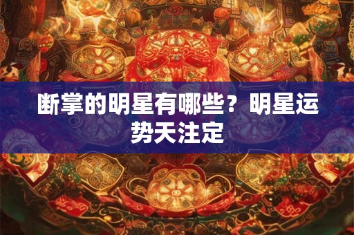 断掌的明星有哪些？明星运势天注定