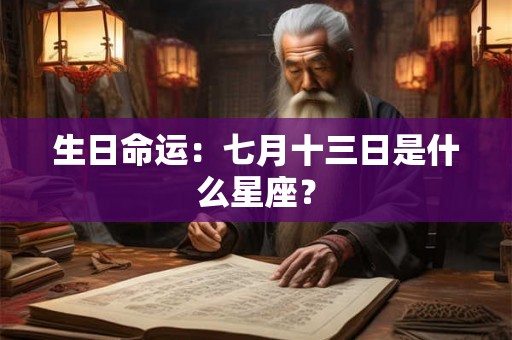 生日命运：七月十三日是什么星座？