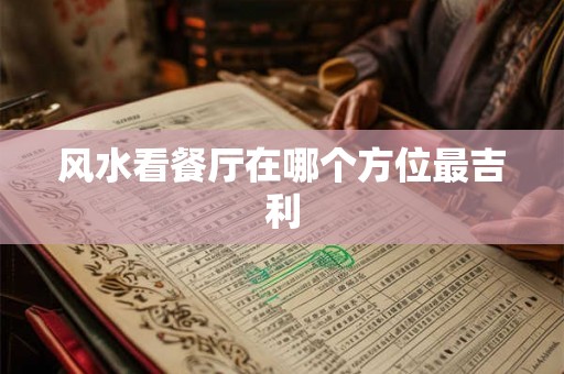 风水看餐厅在哪个方位最吉利