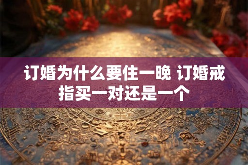 订婚为什么要住一晚 订婚戒指买一对还是一个