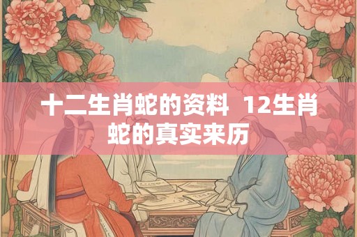 十二生肖蛇的资料  12生肖蛇的真实来历