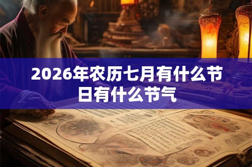 2026年农历七月有什么节日有什么节气