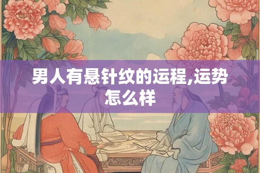 男人有悬针纹的运程,运势怎么样