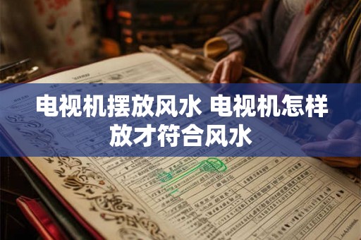 电视机摆放风水 电视机怎样放才符合风水