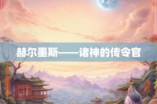 赫尔墨斯——诸神的传令官