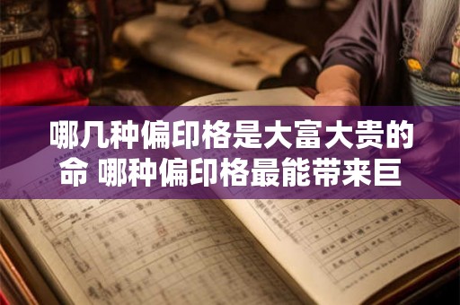 哪几种偏印格是大富大贵的命 哪种偏印格最能带来巨富 哪几种偏印格是大富大贵的命 哪种偏印格最能带来巨富