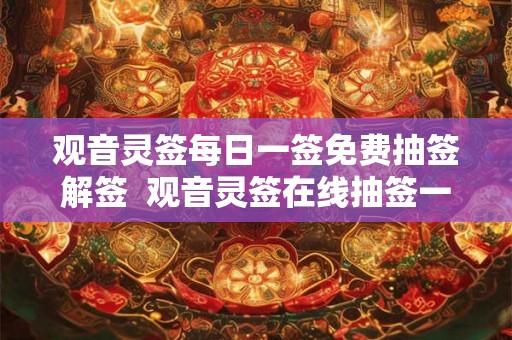 观音灵签每日一签免费抽签解签  观音灵签在线抽签一日一签