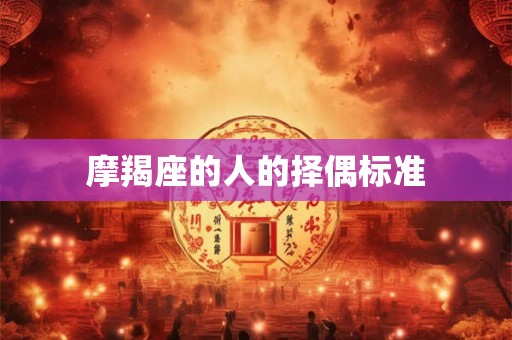 摩羯座的人的择偶标准 摩羯座的人的择偶标准
