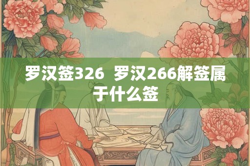 罗汉签326  罗汉266解签属于什么签